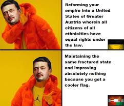 Check spelling or type a new query. Austro Hungarian Emprire United States Of Greater Austria Kaiserreich Legacy Of The Weltkrieg Know Your Meme