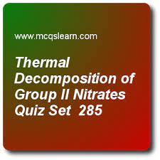 Related quizzes can be found here: Thermal Decomposition Of Group Ii Nitrates Quizzes A Level Chemistry Quiz 285 Questions And Answers Chemistry Trivia Questions And Answers Quiz With Answers