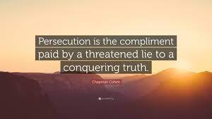 The first persecution of the church took place in the year 67; Chapman Cohen Quote Persecution Is The Compliment Paid By A Threatened Lie To A Conquering Truth