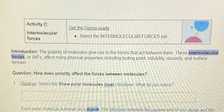 In the polarity and intermolecular forces gizmo, you will explore how these opposing forces relate to bond types and the forces between molecules. What Does Polarity Have To Do With Solubility