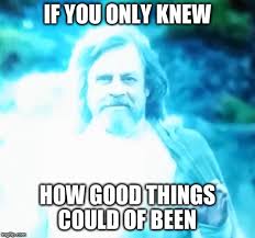 Tros Meme If You Only Knew How Good Things Could Of Been Starwarsmemes