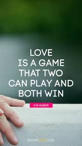 Love Is A Game That Two Can Play And Both Win Quote By Eva Gabor Quotesbook