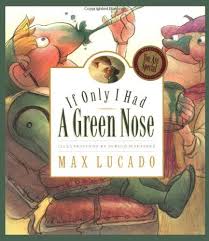 If Only I Had A Green Nose By Max Lucado To Teach Responsible Decision Making Max Lucado Max Lucado Books Picture Book