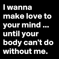 In this country, you gotta make the money first. I Wanna Make Love To Your Mind Until Your Body Can T Do Without Me Post By Nightangle05 On Boldomatic