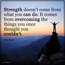 Inspirational Quotes Strength Doesn T Come From What You Can Do Strength Doesn T Come From What You Can Do It Comes From Overcoming The Things You Once Through You Could Quotes About Strength What You Can Do Things To Come