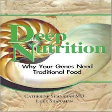 Deep Nutrition Why Your Genes Need Traditional Food Catherine Shanahan Md Luke Shanahan Mfa 8601300357881 Amazo Nutrition Traditional Food Practical Paleo
