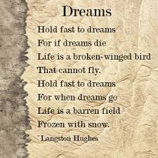 Hold Fast To Dreams For If Dreams Die Life Is A Broken Winged Bird That Cannot Fly Hold Fast To Dreams Langston Hughes Poems Inspirational Poems Poem Quotes