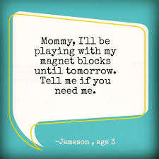 Mommy Ill Be Playing With My Magnet Blocks Until Tomorrow Tell Me If You Need Me Things Kids Say Meadori Things Kids Say Childrens Quotes Letters To God