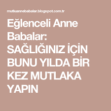 Eglenceli Anne Babalar Sagliginiz Icin Bunu Yilda Bir Kez Mutlaka Yapin Saglikli Olmak Dogal Saglik Saglikli Yasam Tarzi
