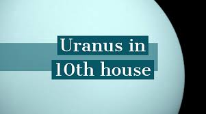 uranus in 10th house how it determines your personality and