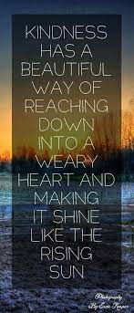 The creed of a true saint is to make the best of life, and to make the. Be Kind To One Another Everyone Needs To Feel A Little Kindness To Help Them On Their Way Kindness Quotes Inspirational Words Quotes