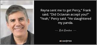 Rick Riordan quote: Reyna sent me to get Percy," Frank said. "Did  Octavian...