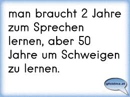 Man Braucht 2 Jahre Zum Sprechen Lernen Aber 50 Jahre Um Schweigen Zu Lernen Osterreichische Spruche Und Zitate