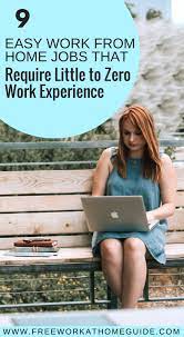 9 Easy Work From Home Jobs That Require Little To Zero Work Experience Http Www Freeworkathomeguide Com 9 Easy Work Experience Work From Home Jobs Home Jobs