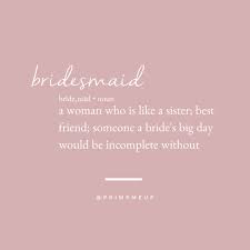 Bridesmaid A Woman Who Is Like A Sister Best Friend Someone A Bride S Big Day Would Be Incom Bridesmaid Quotes Best Friend Wedding Quotes Bride To Be Quotes