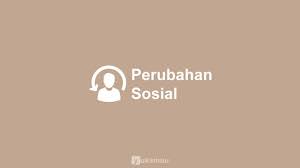 Perubahan Sosial Arti Teori Bentuk Ciri Faktor Dampak Contoh