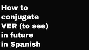 Yo veo, tú ves, él / ud.…. Gcse Spanish How To Conjugate Ver To See In The Future Tense In Spanish Youtube