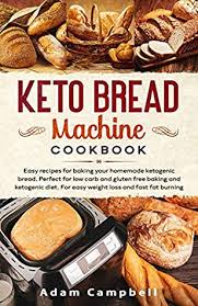 How to make keto bread. Keto Bread Machine Cookbook Easy Recipes For Baking Your Homemade Ketogenic Bread Perfect For Low Carb And Gluten Free Baking And Ketogenic Diet By Adam Campbell