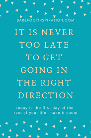 It S The First Day Of The Rest Of Your Life It S Not Too Late How To Get Life Directions