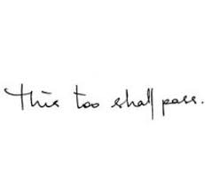 The general sentiment is often expressed in wisdom literature throughout history and across cultures, but the specific phrase seems to have originated in the writings of the medieval persian sufi poets. Quotes About This Too Shall Pass 45 Quotes