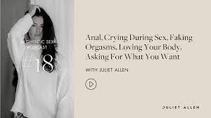 Podcast 018: Sex Q&A with Juliet - Anal, Crying During Sex, Faking Orgasms,  Loving Your Body, Asking For What You Want. — Juliet Allen | Sexologist