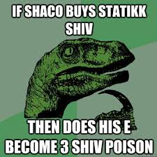 If shaco buys statikk shiv Then does his e become 3 shiv poison -  Philosoraptor - quickmeme