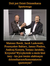 3 years ago3 years ago. Dzis Jest Dzien Dziennikarza Sportowego Mateusz Borek Jacek Laskowski Przemyslaw Babiarz Janusz Pindera Andrzej Kostyra Tomasz Jaronski Krzysztof Wyrzykowski A Moze Ktos Inny Kto Jest Twoim Ulubionym Dziennikarzem Komentatorem Sportowym