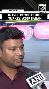 Boycott call impacts travel to Turkey and Azerbaijan says Delhi travel  agency manager, #BoycottTurkey #BoycottAzerbaijan #TravelNews #IndiaFirst  #TourismUpdate