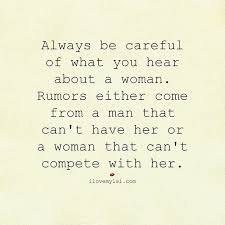 Always Be Careful Of What You Hear About A Woman Rumors Either Come From A Man That Can T Have Her Or Life Quotes To Live By Words Of Wisdom Quotes To