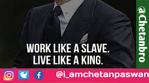 Work Like A Slave Live Like A King Chetanbro Quotes 23 Chetanbro