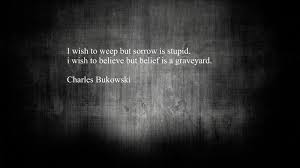 There are gaps in the fossil graveyard, places where there should be intermediate forms, but where there is nothing whatsoever instead. Belief Is A Graveyard Charles Bukowski Quotes Charles Bukowski Bukowski