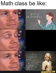 Math Class Be Like Ifunny Math Memes Funny Really Funny Memes Funny School Memes