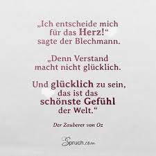 Ich Entscheide Mich Fur Das Herz Sagte Der Blechmann Denn Verstand Macht Nicht Glucklich Und Glucklich Zu Sein Zauberer Von Oz Zitate Herz Schone Worte