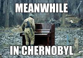 Meanwhile In Chernobyl Meanwhile In Quickmeme