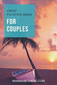 Cheap Vacation Ideas For Couples 5 Places You Can Go To Right Now Best Vacation Spots Best Vacations For Couples Cheap Vacation Spots