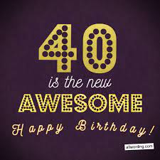 Cheers to you and to all your achievements, goals and adventures on your 40th. 40 Ways To Wish Someone A Happy 40th Birthday Allwording Com