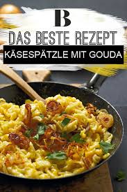 Kasespatzle Mit Gouda Rezept Kasespatzle Rezept Rezepte Spatzle