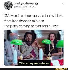 Here you will find some dungeons and dragons online reviews today, dungeons & dragons online players have the opportunity to explore the feywild, meet the archfey, and encounter all variety of mythical. Dm Here S A Simple Puzzle That Will Take Them Less Than Ten Minutes The Party Coming Across Said Puzzle This Is Beyond Science Ifunny Funny Gaming Memes Dnd