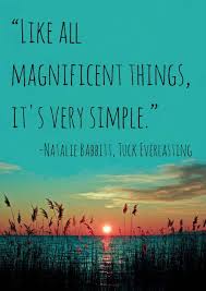 Tuck carved a t in the trunk and we moved on west to find a place to settle down. Quote Like All Magnificent Things It S Very Simple Natalie Babbitt Tuck Everlasting Everlasting Quote Tuck Everlasting Corny Quotes