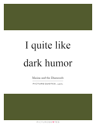 I Quite Like Dark Humor Picture Quotes