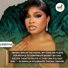 When I was in the house, my team did fliers for people to contribute  m0ney.....my dad called them to delete it, that I am a classy girl.”- BBN  ex housemate, Thelma Lawson
