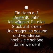 Ein Hoch Auf Deine 80 Jahr Ich Wunsch Dir Alles Gluck Auf Erden Und Mogen Es Gesund Und Wunderbar Noch Viele Schone Jahre Werden Geburtstag Gedicht Spruche Fur Geburtstag Geburtstag Wunsche