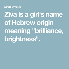 Ziva Is A Girl S Name Of Hebrew Origin Meaning Brilliance Brightness Names With Meaning Meant To Be Names