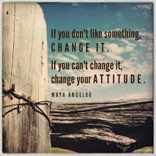 If You Don T Like Something Change It If You Can T Change It Change Your Attitude Maya Angelou Whatsapp24