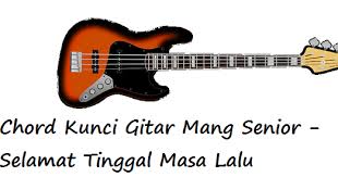 Download lagu dan video terbaru. Chord Kunci Gitar Mang Senior Selamat Tinggal Masa Lalu Calonpintar Com