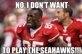 No I Don T Want To Play The Seahawks 49ers Quickmeme