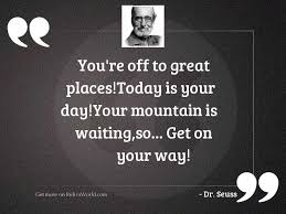 Get on your way! ― dr. You Re Off To Great Inspirational Quote By Dr Seuss