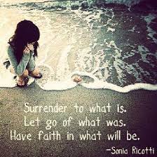 Surrender To What Is Let Go Of What Was Have Faith In What Will Be Picture Quotes Words Inspirational Words