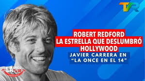 JAVIER CARRERA ROBERT REDFORD , LA ESTRELLA QUE DESLUMBRÓ HOLLYWOOD