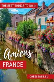 The Best Things To Do In Amiens France On A Weekend Getaway Cheeseweb Amiens France Travel Things To Do